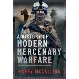 McCallion, Harry A History of Modern Mercenary Warfare McCallion, Harry A History of Modern Mercenary Warfare
