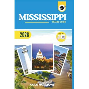 Horizons, Cole Mississippi Travel Guide: Plan, Explore, and Experience the Trip of a Lifetime (Gray Version) Horizons, Cole Mississippi Travel Guide: Plan, Explore, and Experience the Trip of a Lifetime (Gray Version)