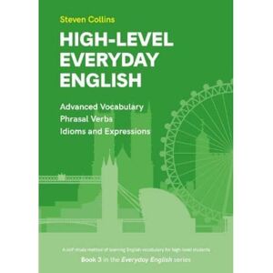 Collins, Steven High-Level Everyday English: Book 3 in the Everyday English Advanced Vocabulary series Collins, Steven High-Level Everyday English: Book 3 in the Everyday English Advanced Vocabulary series