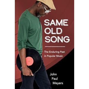 Meyers, John Paul Same Old Song: The Enduring Past in Popular Music (American Made Music Series) Meyers, John Paul Same Old Song: The Enduring Past in Popular Music (American Made Music Series)