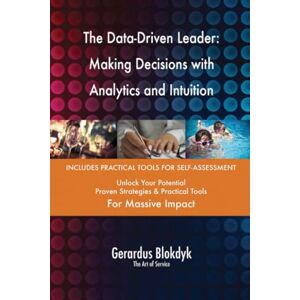 Gerardus Blokdyk - The Art of Service The Data-Driven Leader: Making Decisions with Analytics and Intuition Gerardus Blokdyk - The Art of Service The Data-Driven Leader: Making Decisions with Analytics and Intuition