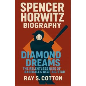 COTTON, RAY S SPENCER HORWITZ BIOGRAPHY: Diamond Dreams- The Relentless Rise Of A Baseball's Next Big Star COTTON, RAY S SPENCER HORWITZ BIOGRAPHY: Diamond Dreams- The Relentless Rise Of A Baseball's Next Big Star