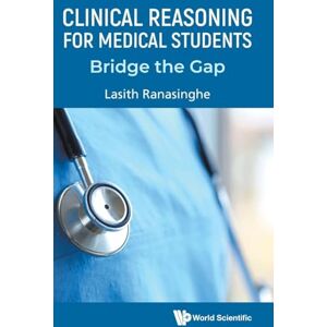 Ranasinghe, Lasith Clinical Reasoning For Medical Students: Bridge The Gap Ranasinghe, Lasith Clinical Reasoning For Medical Students: Bridge The Gap