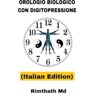 Md, Rimthath Orologio Biologico con Digitopressione: Italian Edition (guarigione olistica) Md, Rimthath Orologio Biologico con Digitopressione: Italian Edition (guarigione olistica)