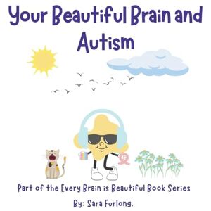 Furlong, Sara Your Beautiful Brain and Autism: Part of the Every Brain is Beautiful Book Series (Every Brain is Beautiful-Explaining Neurodiversity for Children 3-8) Furlong, Sara Your Beautiful Brain and Autism: Part of the Every Brain is Beautiful Book Series (Every Brain is Beautiful-Explaining Neurodiversity for Children 3-8)