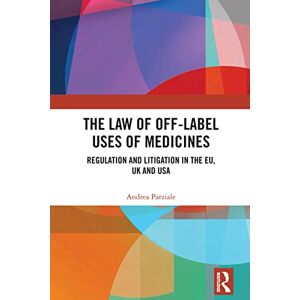 Routledge The Law of Off-label Uses of Medicines: Regulation and Litigation in the EU, UK and USA Routledge The Law of Off-label Uses of Medicines: Regulation and Litigation in the EU, UK and USA