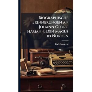 Carvacchi, Karl Biographische Erinnerungen an Johann Georg Hamann, Den Magus in Norden Carvacchi, Karl Biographische Erinnerungen an Johann Georg Hamann, Den Magus in Norden