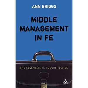 Briggs, Ann Middle Management in Fe (Essential FE Toolkit) Briggs, Ann Middle Management in Fe (Essential FE Toolkit)