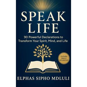 Mdluli, Elphas Sipho Speak Life: 90 Powerful Biblical Declarations for Wholeness and Breakthrough Mdluli, Elphas Sipho Speak Life: 90 Powerful Biblical Declarations for Wholeness and Breakthrough