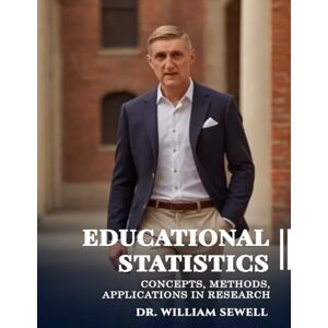 Sewell, Dr. William Educational Statistics: Concepts, Methods, and Applications in Research Sewell, Dr. William Educational Statistics: Concepts, Methods, and Applications in Research