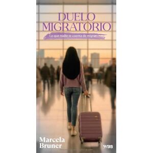 Bruner, Marcela Duelo migratorio: Lo que nadie te cuenta sobre migrar Bruner, Marcela Duelo migratorio: Lo que nadie te cuenta sobre migrar