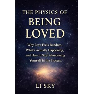 Sky, Li THE PHYSICS OF BEING LOVED: Why Love Feels Random, What’s Actually Happening, and How to Stop Abandoning Yourself in the Process Sky, Li THE PHYSICS OF BEING LOVED: Why Love Feels Random, What’s Actually Happening, and How to Stop Abandoning Yourself in the Process