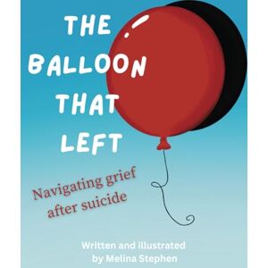 stephen, melina The Balloon That Left: Navigating grief after suicide. A children grief book on coping and healing after a sudden death or suicide of a loved one. stephen, melina The Balloon That Left: Navigating grief after suicide. A children grief book on coping and healing after a sudden death or suicide of a loved one.