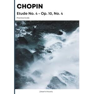 Kravchuk, Michael Chopin Etude No. 4, Op. 10, No. 4 Practice Guide Kravchuk, Michael Chopin Etude No. 4, Op. 10, No. 4 Practice Guide
