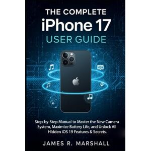Marshall THE COMPLETE IPHONE 17 USER GUIDE: Step-by-Step Manual to Master the New Camera System, Maximize Battery Life, and Unlock All Hidden iOS 19 Features & Secrets. Marshall THE COMPLETE IPHONE 17 USER GUIDE: Step-by-Step Manual to Master the New Camera System, Maximize Battery Life, and Unlock All Hidden iOS 19 Features & Secrets.