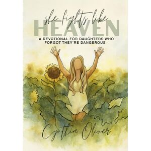 Oliver, Cynthia She Fights Like Heaven: A Devotional for Daughters Who Forgot They're Dangerous Oliver, Cynthia She Fights Like Heaven: A Devotional for Daughters Who Forgot They're Dangerous