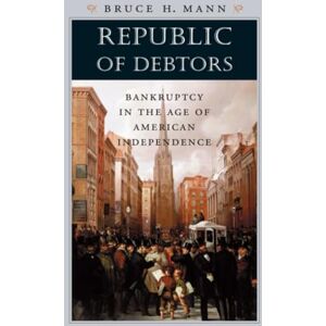 Mann, Bruce H. Republic of Debtors: Bankruptcy in the Age of American Independence Mann, Bruce H. Republic of Debtors: Bankruptcy in the Age of American Independence