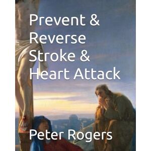 Rogers MD, Peter Prevent & Reverse Stroke & Heart Attack (Prevent and Reverse Health Problems) Rogers MD, Peter Prevent & Reverse Stroke & Heart Attack (Prevent and Reverse Health Problems)