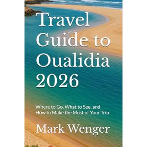 Wenger, Mark Travel Guide to Oualidia 2026: Where to Go, What to See, and How to Make the Most of Your Trip Wenger, Mark Travel Guide to Oualidia 2026: Where to Go, What to See, and How to Make the Most of Your Trip
