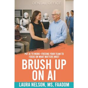 Nelson, Laura Brush Up On AI: Put AI To Work Freeing Your Team To Focus On What Matters Nelson, Laura Brush Up On AI: Put AI To Work Freeing Your Team To Focus On What Matters