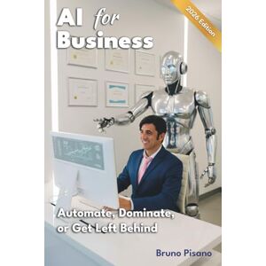 Pisano, Bruno AI for Business: Automate, Dominate, or Get Left Behind (in color) Pisano, Bruno AI for Business: Automate, Dominate, or Get Left Behind (in color)