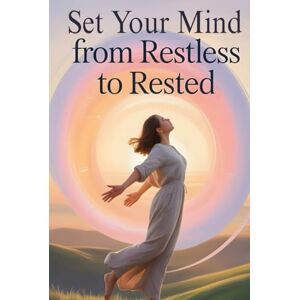 Windham, Jareth Set Your Mind From Restless to Rested: Let Go of Overthinking, Heal the Spiral of Worry, and Discover True Emotional Freedom Windham, Jareth Set Your Mind From Restless to Rested: Let Go of Overthinking, Heal the Spiral of Worry, and Discover True Emotional Freedom