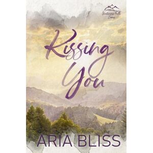 Bliss, Aria Kissing You: A Best Friend's Sister Small Town Romance (Watercress Falls Series) Bliss, Aria Kissing You: A Best Friend's Sister Small Town Romance (Watercress Falls Series)