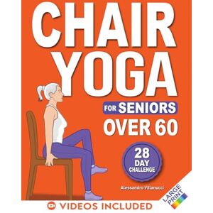 Villanucci, Alessandro Chair Yoga for Seniors: 28-Day Challenge for Weight Loss with Exercise Chart 10-Min Low-Impact Routines for Beginners Color Illustrated Edition Villanucci, Alessandro Chair Yoga for Seniors: 28-Day Challenge for Weight Loss with Exercise Chart 10-Min Low-Impact Routines for Beginners Color Illustrated Edition