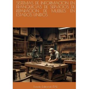 ITAE, Fondo Editorial SISTEMAS DE INFORMACION EN FRANQUICIAS DE SERVICIOS DE REPARACION DE MUEBLES EN ESTADOS UNIDOS ITAE, Fondo Editorial SISTEMAS DE INFORMACION EN FRANQUICIAS DE SERVICIOS DE REPARACION DE MUEBLES EN ESTADOS UNIDOS