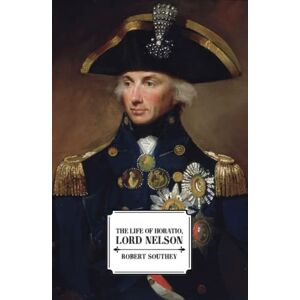 Southey, Robert The Life of Horatio Lord Nelson Southey, Robert The Life of Horatio Lord Nelson
