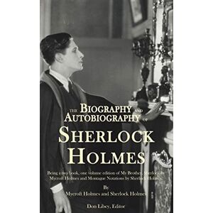 Holmes, Sherlock The Biography and Autobiography of Sherlock Holmes: Being a one volume, two book edition of My Brother, Sherlock and Montague Notations Holmes, Sherlock The Biography and Autobiography of Sherlock Holmes: Being a one volume, two book edition of My Brother, Sherlock and Montague Notations