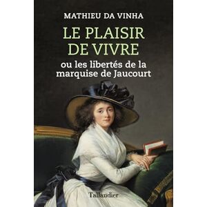 Da Vinha, Mathieu Le plaisir de vivre: Ou les libertés de la marquise de Jaucourt Da Vinha, Mathieu Le plaisir de vivre: Ou les libertés de la marquise de Jaucourt