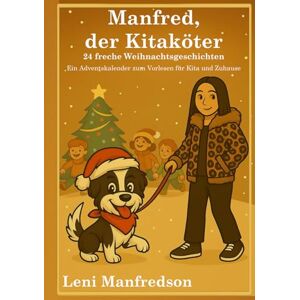Manfredson, Leni Manfred, der Kitaköter 24 freche Weihnachtsgeschichten: Ein Adventskalender zum Vorlesen für Kita und Zuhause Manfredson, Leni Manfred, der Kitaköter 24 freche Weihnachtsgeschichten: Ein Adventskalender zum Vorlesen für Kita und Zuhause
