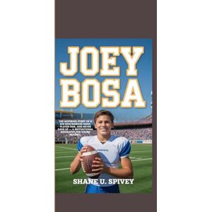 Spivey, Shane U. JOEY BOSA: The Inspiring Story of a Kid Who Worked Hard, Played Fair, and Never Gave Up — A Motivational Biography for Young Readers. Spivey, Shane U. JOEY BOSA: The Inspiring Story of a Kid Who Worked Hard, Played Fair, and Never Gave Up — A Motivational Biography for Young Readers.