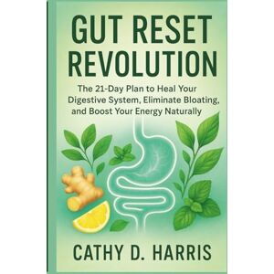 HARRIS, CATHY D. GUT RESET REVOLUTION: THE 21-DAY PLAN TO HEAL YOUR DIGESTIVE SYSTEM, ELIMINATE BLOATING, AND BOOST YOUR ENERGY NATURALLY HARRIS, CATHY D. GUT RESET REVOLUTION: THE 21-DAY PLAN TO HEAL YOUR DIGESTIVE SYSTEM, ELIMINATE BLOATING, AND BOOST YOUR ENERGY NATURALLY