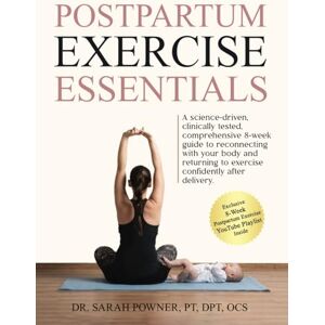 Powner DPT, Dr. Sarah Postpartum Exercise Essentials: A Science-Backed, Clinically Tested, Comprehensive 8-Week Guide to Reconnecting With Your Body and Returning to Exercise Confidently After Delivery Powner DPT, Dr. Sarah Postpartum Exercise Essentials: A Science-Backed, Clinically Tested, Comprehensive 8-Week Guide to Reconnecting With Your Body and Returning to Exercise Confidently After Delivery