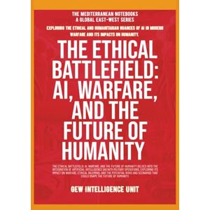 GEW Intelligence Unit The Ethical Battlefield: AI, Warfare, And The Future Of Humanity GEW Intelligence Unit The Ethical Battlefield: AI, Warfare, And The Future Of Humanity