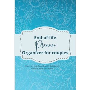 Easy-Life End of Life Planner Organizer for Couples: When I am Gone Book About My Belongings, Financial Affairs and Wishes Easy-Life End of Life Planner Organizer for Couples: When I am Gone Book About My Belongings, Financial Affairs and Wishes