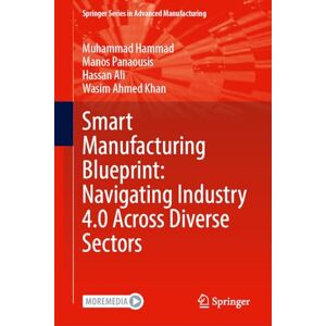 Hammad, Muhammad Smart Manufacturing Blueprint: Navigating Industry 4.0 Across Diverse Sectors (Springer Series in Advanced Manufacturing) Hammad, Muhammad Smart Manufacturing Blueprint: Navigating Industry 4.0 Across Diverse Sectors (Springer Series in Advanced Manufacturing)