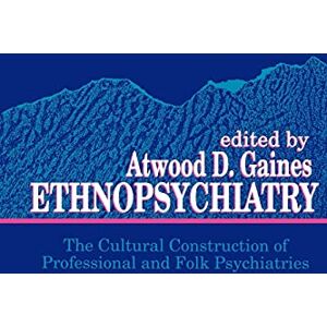 Ethnopsychiatry: The Cultural Construction of Professional and Folk Psychiatries (Suny Series in Hegelian Studies) (SUNY series in Medical Anthropology) Ethnopsychiatry: The Cultural Construction of Professional and Folk Psychiatries (Suny Series in Hegelian Studies) (SUNY series in Medical Anthropology)