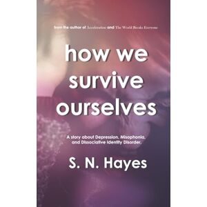 Hayes, S. N. How We Survive Ourselves: A story about Depression, Misophonia, and Dissociative Identity Disorder Hayes, S. N. How We Survive Ourselves: A story about Depression, Misophonia, and Dissociative Identity Disorder