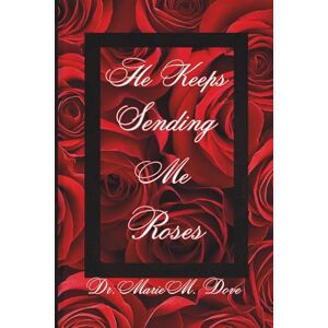 Dove, Dr. Marie M. He Keeps Sending Me Roses Dove, Dr. Marie M. He Keeps Sending Me Roses