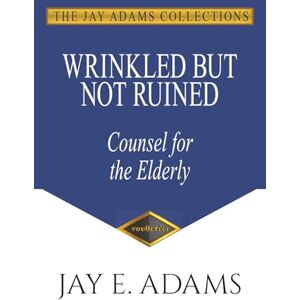 Adams, Jay E Wrinkled But Not Ruined: Counsel for the Elderly Adams, Jay E Wrinkled But Not Ruined: Counsel for the Elderly
