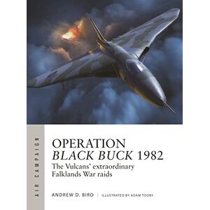 Andrew Bird Operation Black Buck 1982: The Vulcans' extraordinary Falklands War raids: 37 (Air Campaign) Andrew Bird Operation Black Buck 1982: The Vulcans' extraordinary Falklands War raids: 37 (Air Campaign)