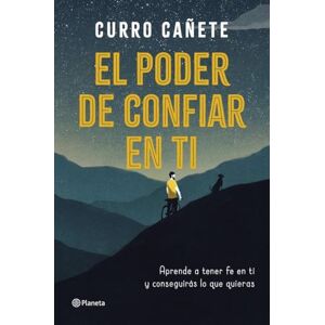 Cañete, Curro El poder de confiar en ti: Aprende a tener fe en ti y consigue lo que quieres Cañete, Curro El poder de confiar en ti: Aprende a tener fe en ti y consigue lo que quieres