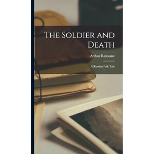 Arthur, Ransome The Soldier and Death: A Russian Folk Tale Arthur, Ransome The Soldier and Death: A Russian Folk Tale