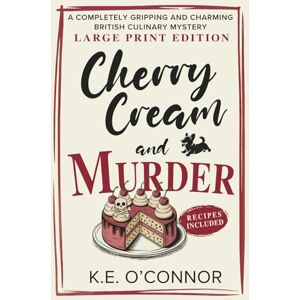 O'Connor, K.E. Cherry Cream and Murder Large Print: A Completely Gripping and Charming British Culinary Mystery: 5 (Large Print Mysteries) O'Connor, K.E. Cherry Cream and Murder Large Print: A Completely Gripping and Charming British Culinary Mystery: 5 (Large Print Mysteries)