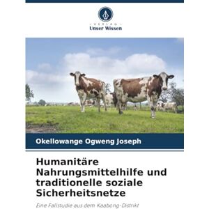 Ogweng Joseph, Okellowange Humanitäre Nahrungsmittelhilfe und traditionelle soziale Sicherheitsnetze: Eine Fallstudie aus dem Kaabong-Distrikt Ogweng Joseph, Okellowange Humanitäre Nahrungsmittelhilfe und traditionelle soziale Sicherheitsnetze: Eine Fallstudie aus dem Kaabong-Distrikt