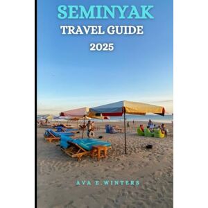 WINTERS, AVA E. SEMINYAK TRAVEL GUIDE 2025: Explore Bali's Most Stylish Beach Town with Insider Tips, Hidden Gems, Cultural Highlights, Local Eats, and Sustainable Travel Advice (Travel Destinations Series) WINTERS, AVA E. SEMINYAK TRAVEL GUIDE 2025: Explore Bali's Most Stylish Beach Town with Insider Tips, Hidden Gems, Cultural Highlights, Local Eats, and Sustainable Travel Advice (Travel Destinations Series)