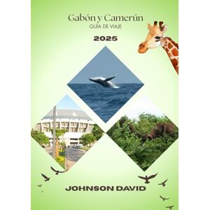 DAVID, JOHNSON Guía de Viaje Gabón y Camerún 2025: Un viaje inmersivo por la cultura, la naturaleza y las tradiciones eternas DAVID, JOHNSON Guía de Viaje Gabón y Camerún 2025: Un viaje inmersivo por la cultura, la naturaleza y las tradiciones eternas